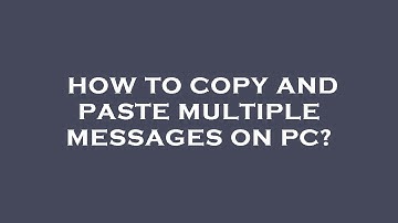 How to copy and paste multiple messages on pc?