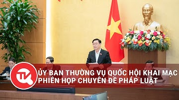 Uy ban Thường vụ Quốc hội khai mạc Phiên họp chuyên đề pháp luật