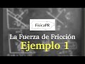 La Fuerza de Fricción: Ejemplo 1