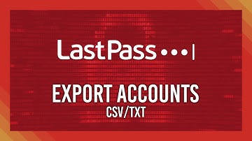 LastPass: How to Export all Logins/Passwords to CSV/Text