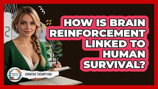 How Is Brain Reinforcement Linked To Human Survival? - Cognitive Therapy Hub