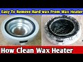 How To Clean Wax Heater - Easy To Clean Hot Wax From Wax Heater - March 17, 2021