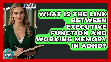 What Is the Link Between Executive Function and Working Memory in ADHD? | Managing Your ADHD