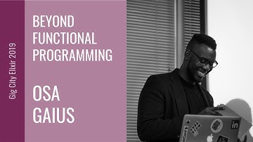 Gig City Elixir 2019 Speaker Talks: Osa Gaius - Beyond Functional Programming