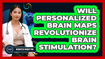 Will Personalized Brain Maps Revolutionize Brain Stimulation? - Neurotech Insight Pro
