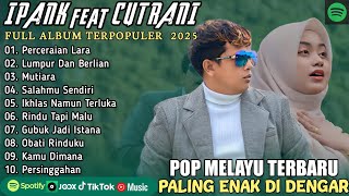 Download Lagu IPANK FT CUT RANI FULL ALBUM | PERCERAIAN LARA | LUMPUR DAN BERLIAN || LAGU POP MELAYU TERBARU 2025 MP3