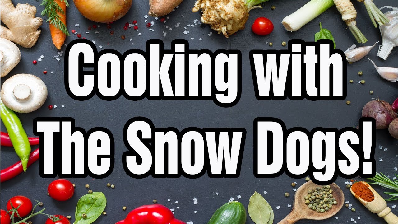 Cooking with the Snow Dogs YouTube