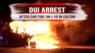 DUI Arrest After Car Fire on I-10 in Colton