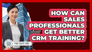 How Can Sales Professionals Get Better CRM Training? - Find Sales Jobs