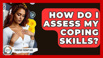 How Do I Assess My Coping Skills? - Cognitive Therapy Hub