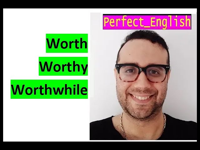 How to Use Worthy, Worthwhile and Worth! class=
