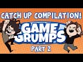 Game Grumps Catch-Up compilation for new and old Lovelies (Part 2 of 2)