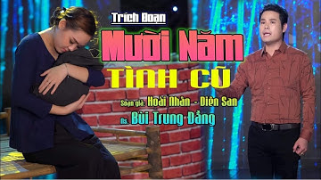 TRÍCH ĐOẠN MỚI 2021 / MƯỜI NĂM TÌNH CŨ - BÙI TRUNG ĐẲNG HÁT ĐÚNG TÂM TRẠNG BUỒN THÊ THẢM