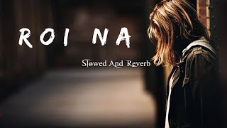 Roi Na | Slowed And Reverb | Lofi song | lofi songs | slowed and reverb songs | reverb songs |