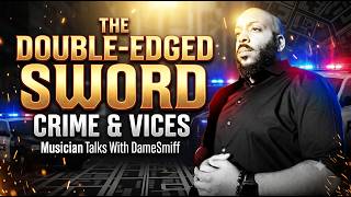 The Double Edged Sword: Crime &amp; Vices - Musician Talks with DameSmiff