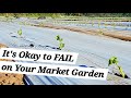 Its okay to fail when market gardening and this is why