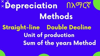 Depreciation Methods (Straight-Line, Unit of Production, Double decline, Sum of The Years Methods
