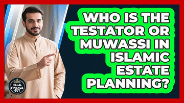 Who Is The Testator Or Muwassi In Islamic Estate Planning? - Halal Finance Guy