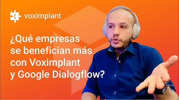 🤔 ¿Qué empresas se benefician más de usar Google Dialogflow con Voximplant?