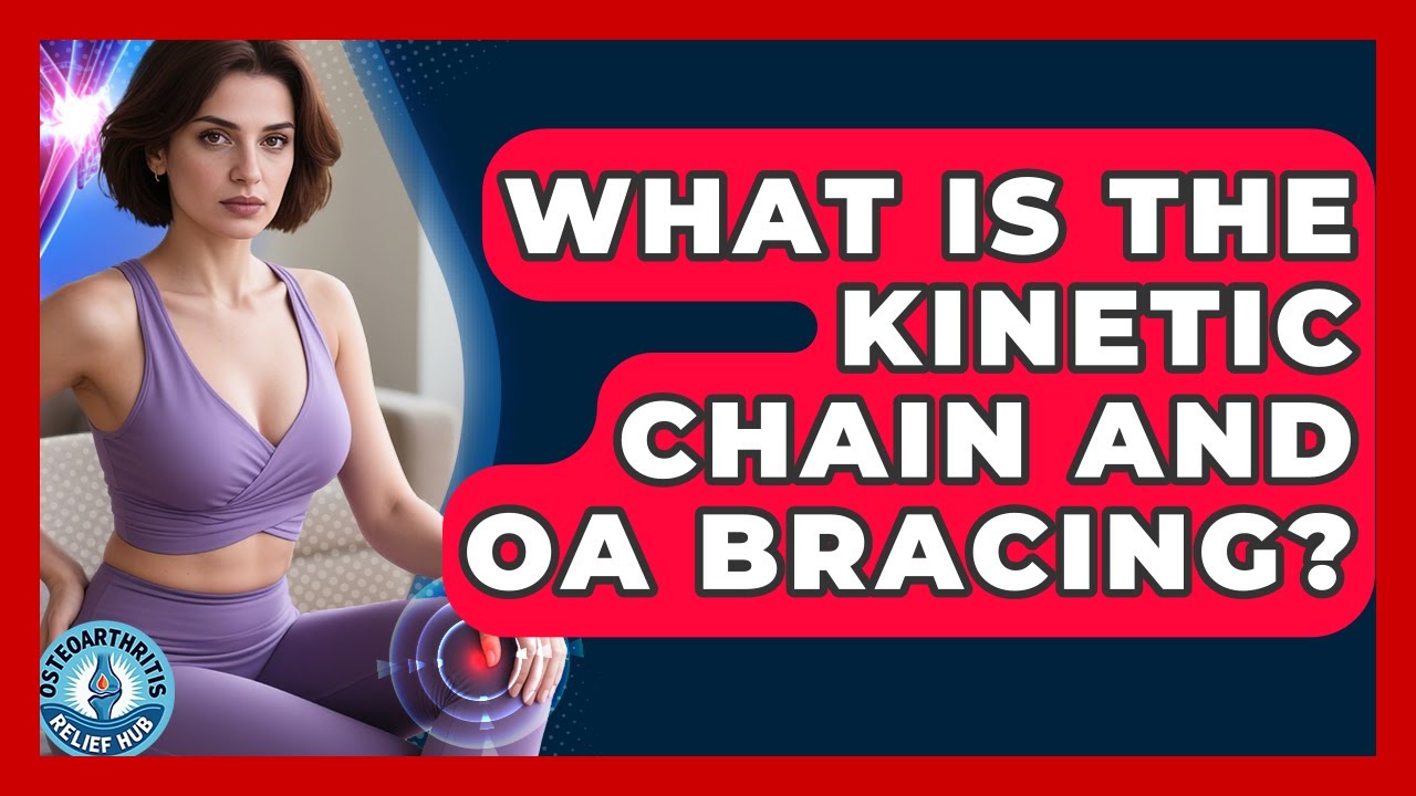 What Is The Kinetic Chain And OA Bracing? - Osteoarthritis Relief Hub