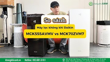 Không Khí XANH | So Sánh Máy Lọc Không Khí DAIKIN MCK70ZVM7 và MCK555AVMV