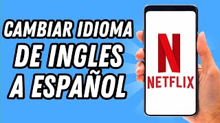 Como Cambiar El Idioma En Netflix De Ingles A Español En Celular Guía Completa