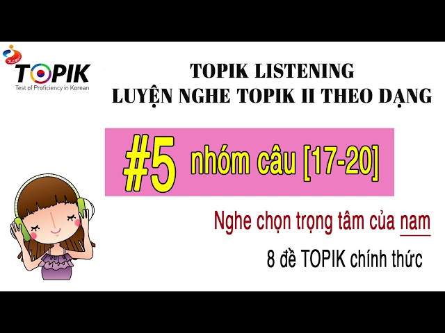 LUYỆN NGHE TOPIK II LISTENING | 8 đề chính thức theo dạng #5 [17-20] | DỊCH HIỂU + ĐÁP ÁN class=