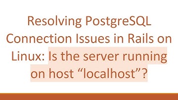 Resolving PostgreSQL Connection Issues in Rails on Linux: Is the server running on host “localhost”?