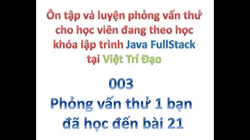 [Ôn tập & Phỏng vấn thử học viên khóa Java FullStack] 003 - Cho 1 bạn đã học đến bài 21