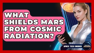 What Shields Mars From Cosmic Radiation? - Space Tech Insider