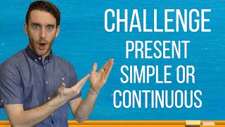CHALLENGE: PRESENT VS. PRESENT CONTINUOUS (DIFFICULT!!!)