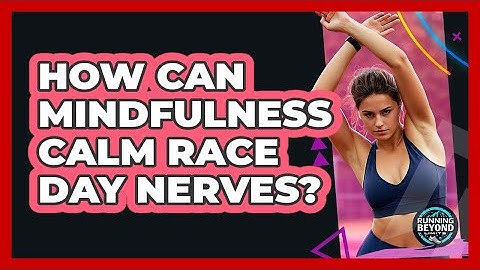 How Can Mindfulness Calm Race Day Nerves? - Running Beyond Limits