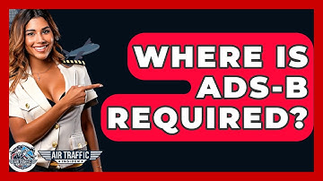 Where Is ADS-B Required? - Air Traffic Insider