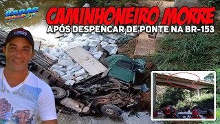 Caminhoneiro Morre Após Despencar Com Caminhão De Ponte Na Br-153 Em Prata-Mg25-04-22