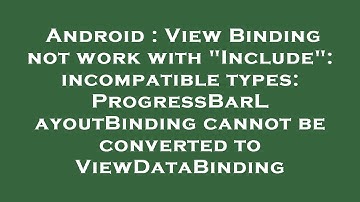 Android : View Binding not work with "Include": incompatible types: ProgressBarLayoutBinding cannot