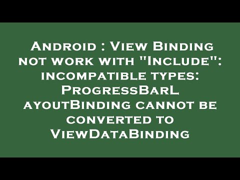 Android : View Binding not work with "Include": incompatible types: ProgressBarLayoutBinding cannot