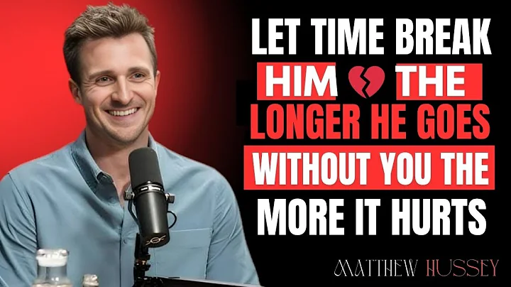 LET TIME BREAK HIM | THE LONGER HE GOES WITHOUT YOU, THE MORE IT HURTS | Matthew Hussey