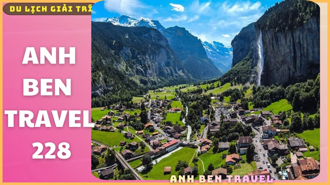 Anh Ben Travel Số 228 - Ngắm Nhìn Thụy Sỹ Đẹp Như Một Bức Tranh