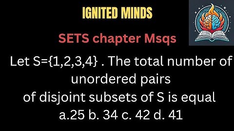 Let S={1,2,3,4} . The total number of unordered pairs of disjoint subsets of S is equal#class11th 