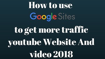How to use google sites to get more traffic youtube Website And video 2018