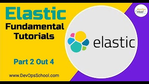 Elastic Fundamental Tutorial in 60 minutes - Part - 2 Out 4