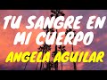 Angela aguilar pepe aguilar  tu sangre en mi cuerpo letra