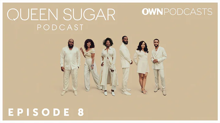 Episode Eight: The Official Queen Sugar Podcast | ...