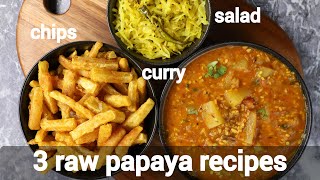 1 papaya 3 amazing healthy recipes | papaya salad | papaya curry - papita ki sabji | papaya chips