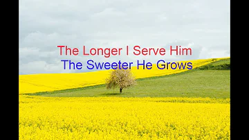 The Longer I Serve Him The Sweeter He Grows.wmv