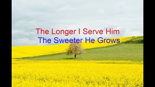 Video thumbnail of "The Longer I Serve Him The Sweeter He Grows.wmv"