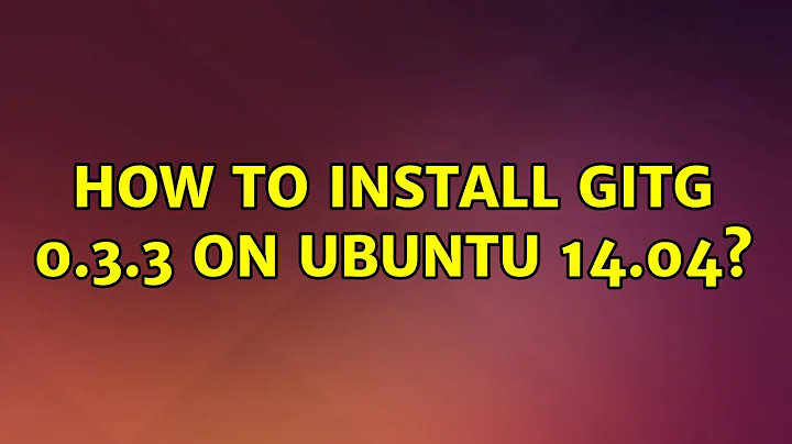 Ubuntu: How to install gitg 0.3.3 on Ubuntu 14.04? (2 Solutions!!)