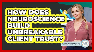 How Does Neuroscience Build Unbreakable Client Trust? - Wealth Advisor Success Hub
