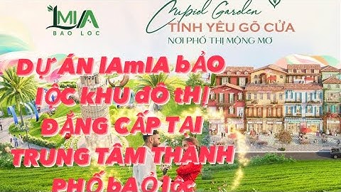 Dự án Lamia | Khu Đô Thị đẳng cấp mang phong cách Châu Âu | Thành Phố Bảo Lộc #duanlamia #baoloc
