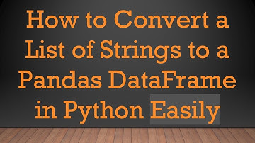 How to Convert a List of Strings to a Pandas DataFrame in Python Easily